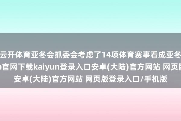 云开体育亚冬会抓委会考虑了14项体育赛事看成亚冬会测试赛-开云app官网下载kaiyun登录入口安卓(大陆)官方网站 网页版登录入口/手机版
