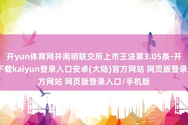 开yun体育网并阐明联交所上市王法第3.05条-开云app官网下载kaiyun登录入口安卓(大陆)官方网站 网页版登录入口/手机版